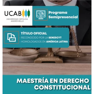 Maestría en Derecho Constitucional de la Universidad Católica Andrés bello, programa semipresencial con título oficial reconocido por la senescyt y homologado en América Latina