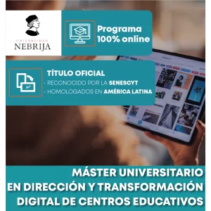 Máster Universitario en dirección y transformación digital de centros educativos de la Universidad de Nebrija, 100% online con título oficial reconocido por la SENESCYT y homologado en América Latina