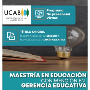 Maestría en Educación con Mención en Gerencia Educativa de la Universidad Católica Andrés bello, programa no presencial, modalidad virtual, con título oficial reconocido por la senescyt y homologado en América Latina